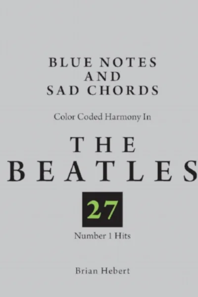 Blue Notes and Sad Chords: Color Coded Harmony in the Beatles' 27 Number 1 Hits, by Brian Hebert