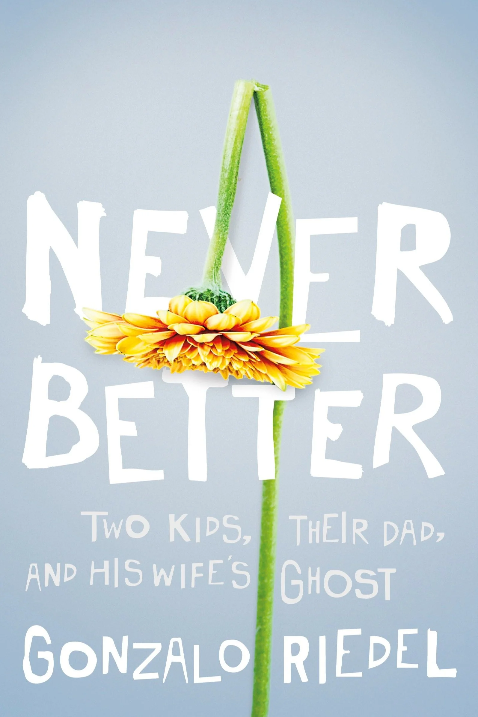Never Better: Two Kids, Their Dad, and His Wife's Ghost, by Gonzalo Riedel